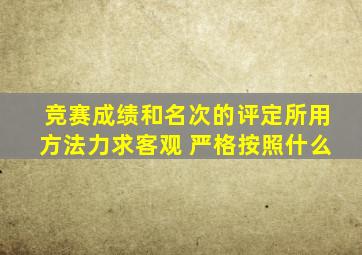 竞赛成绩和名次的评定所用方法力求客观 严格按照什么